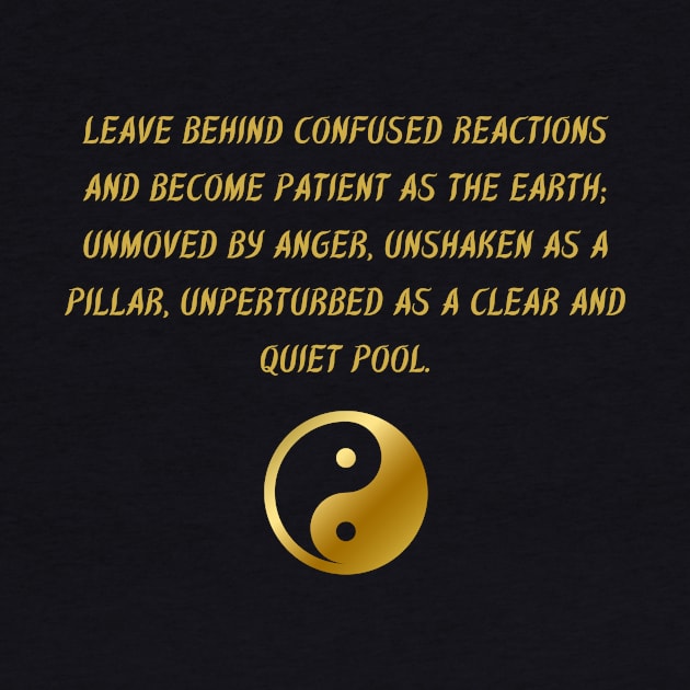 Leave Behind Confused Reactions And Become Patient As The Earth; Unmoved By Anger, Unshaken As A Pillar, Unperturbed As A Cellar And Quiet Pool. by BuddhaWay